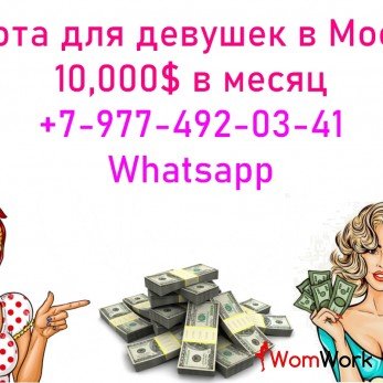 Заработок в Москве от 10,000$ для девушек